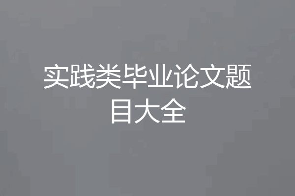 实践类毕业论文题目大全