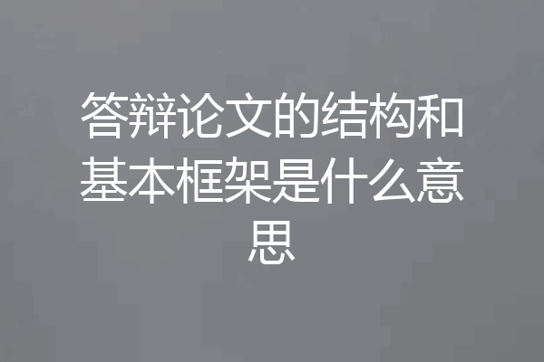 答辩论文的结构和基本框架是什么意思