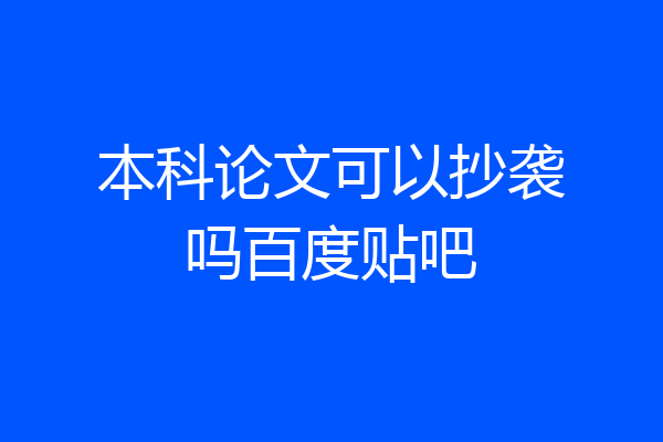 本科论文可以抄袭吗百度贴吧