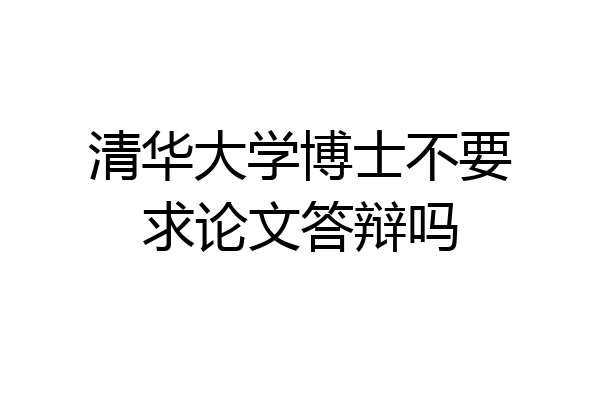 清华大学博士不要求论文答辩吗