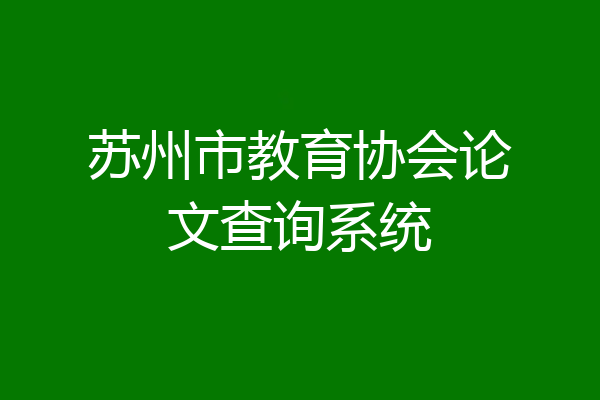 苏州市教育协会论文查询系统