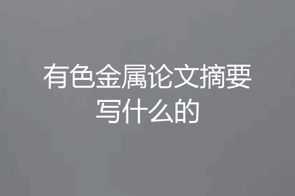 有色金属论文摘要写什么的