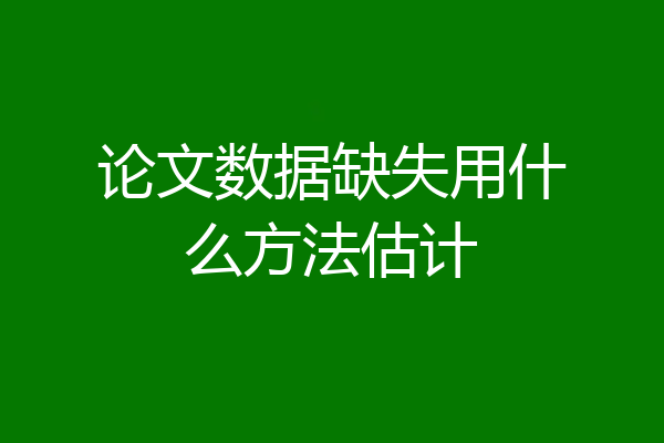 论文数据缺失用什么方法估计