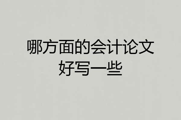 哪方面的会计论文好写一些