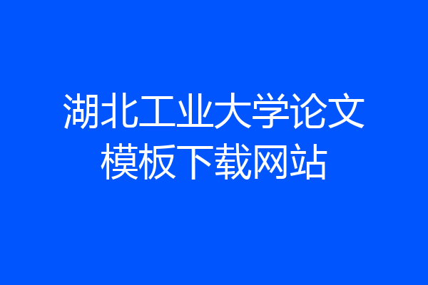湖北工业大学论文模板下载网站