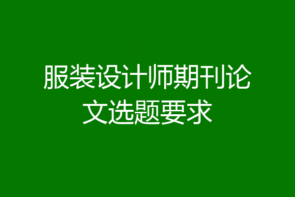 服装设计师期刊论文选题要求