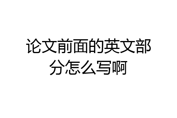 论文前面的英文部分怎么写啊