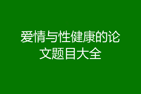 爱情与性健康的论文题目大全