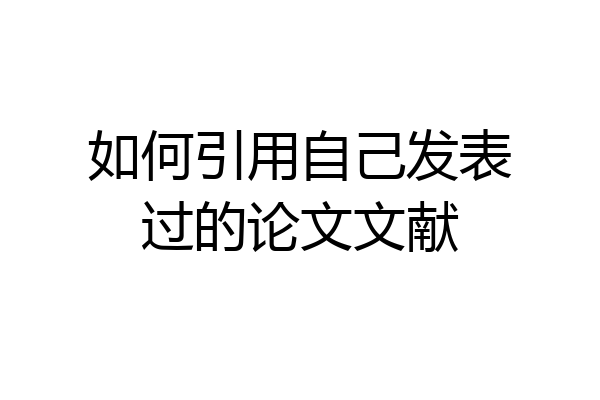 如何引用自己发表过的论文文献