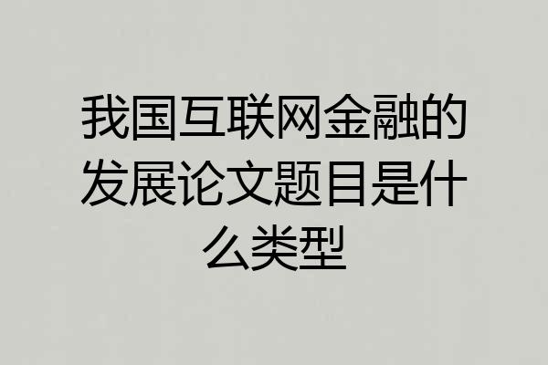 我国互联网金融的发展论文题目是什么类型