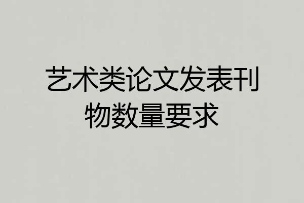 艺术类论文发表刊物数量要求