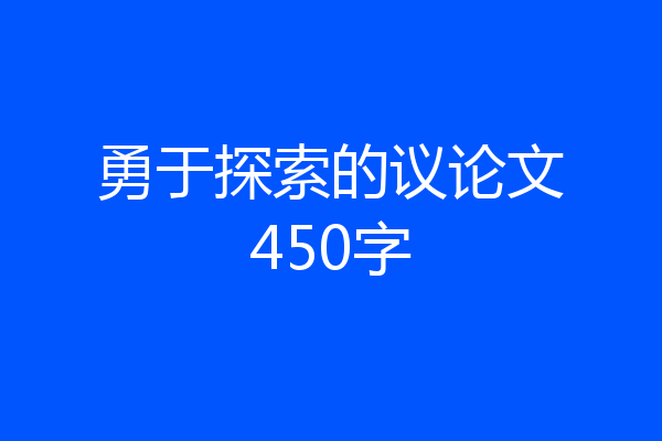 勇于探索的议论文450字