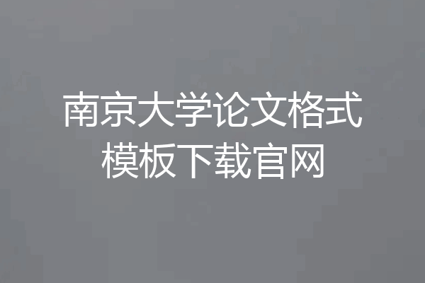 南京大学论文格式模板下载官网