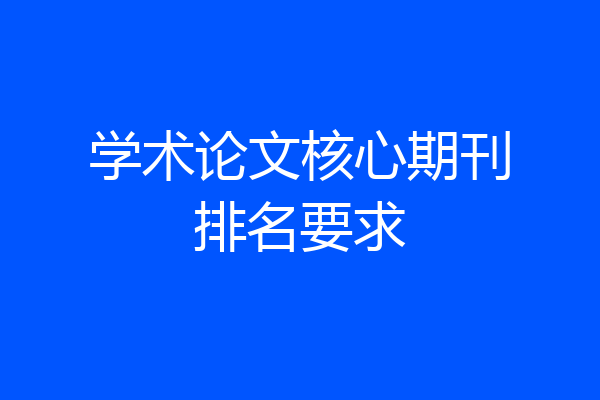 学术论文核心期刊排名要求