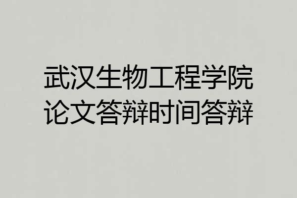 武汉生物工程学院论文答辩时间答辩