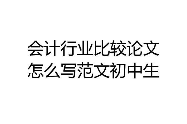 会计行业比较论文怎么写范文初中生