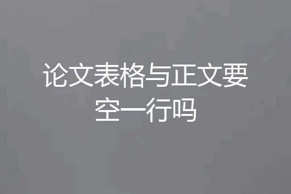 论文表格与正文要空一行吗