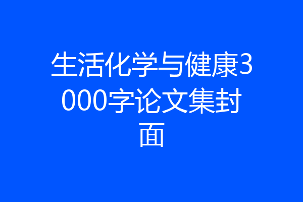 生活化学与健康3000字论文集封面