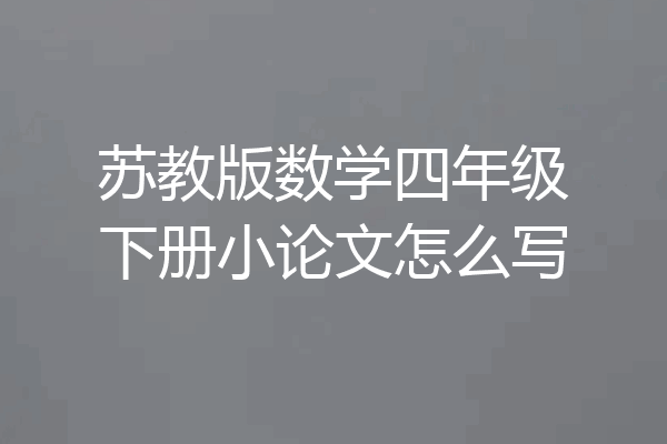 苏教版数学四年级下册小论文怎么写