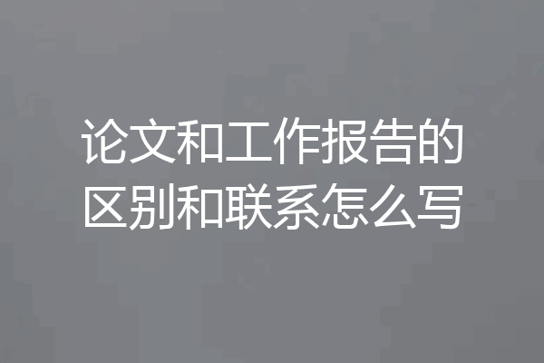 论文和工作报告的区别和联系怎么写