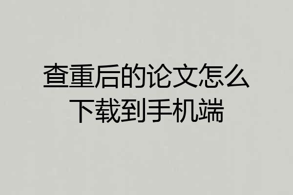 查重后的论文怎么下载到手机端