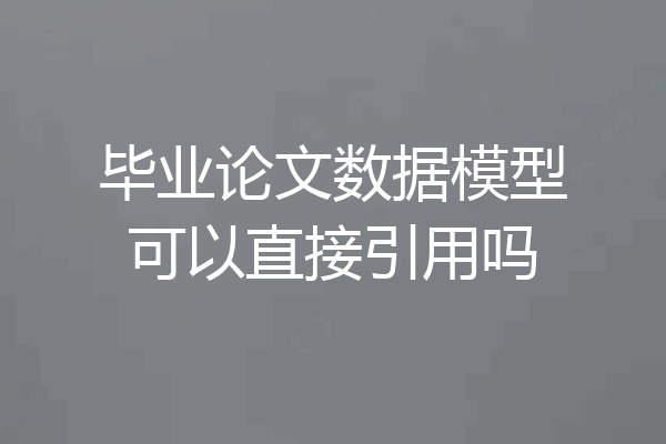 毕业论文数据模型可以直接引用吗