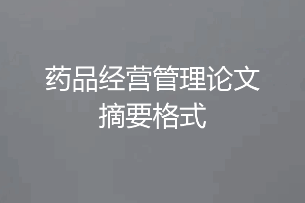 药品经营管理论文摘要格式