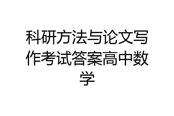科研方法与论文写作考试答案高中数学
