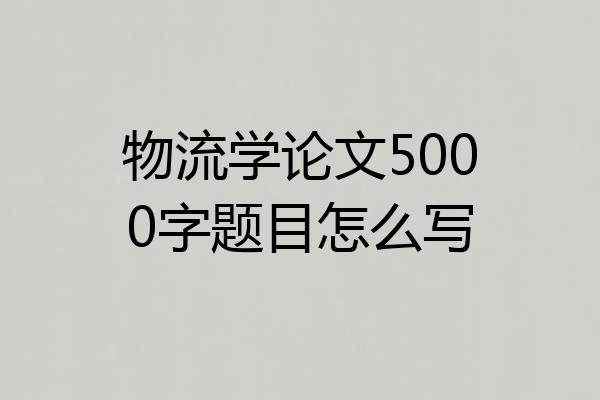 物流学论文5000字题目怎么写