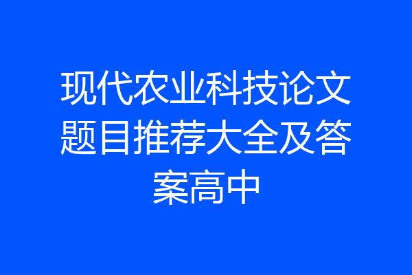 现代农业科技论文题目推荐大全及答案高中