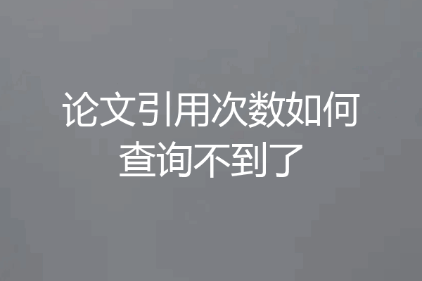 论文引用次数如何查询不到了