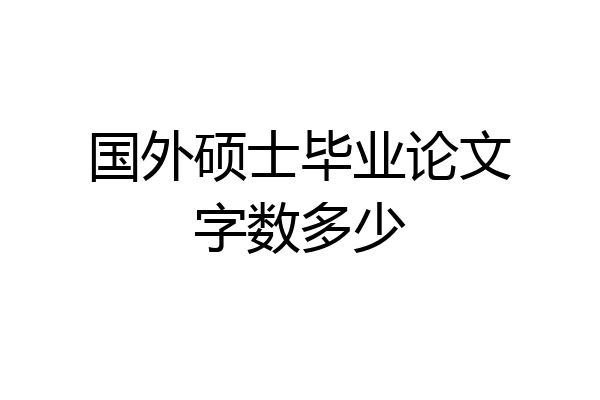 国外硕士毕业论文字数多少