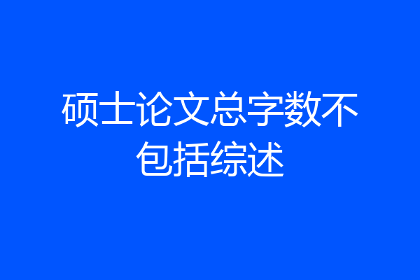硕士论文总字数不包括综述
