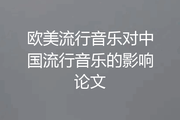 欧美流行音乐对中国流行音乐的影响论文