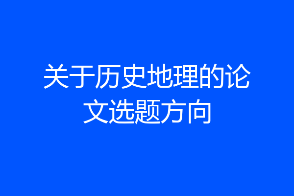 关于历史地理的论文选题方向