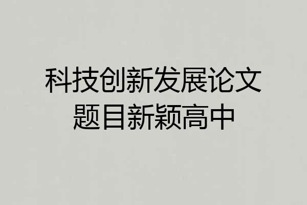 科技创新发展论文题目新颖高中