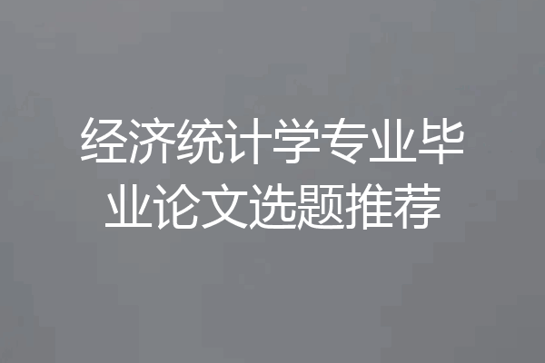 经济统计学专业毕业论文选题推荐