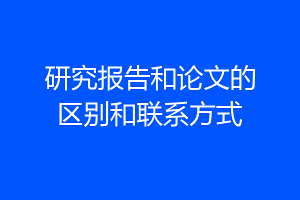 研究报告和论文的区别和联系方式