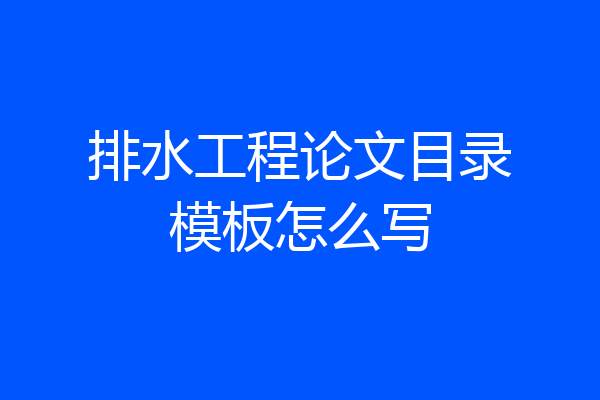 排水工程论文目录模板怎么写