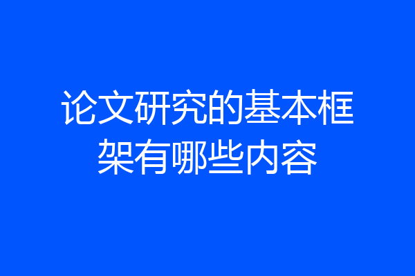 论文研究的基本框架有哪些内容