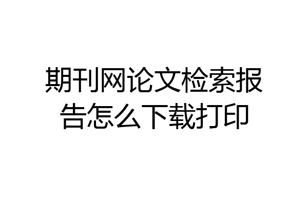 期刊网论文检索报告怎么下载打印