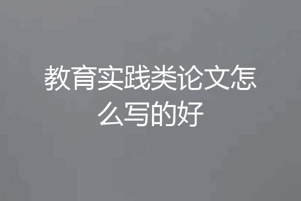 教育实践类论文怎么写的好