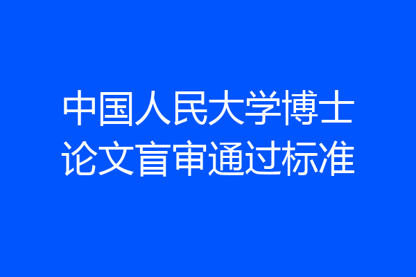 中国人民大学博士论文盲审通过标准