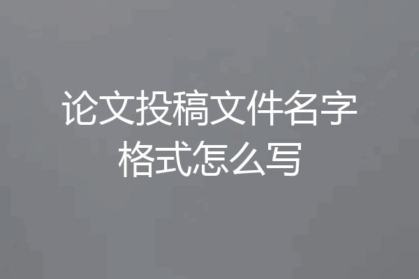 论文投稿文件名字格式怎么写