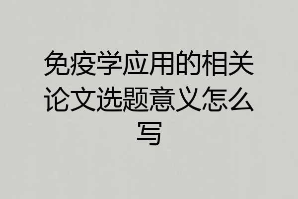 免疫学应用的相关论文选题意义怎么写
