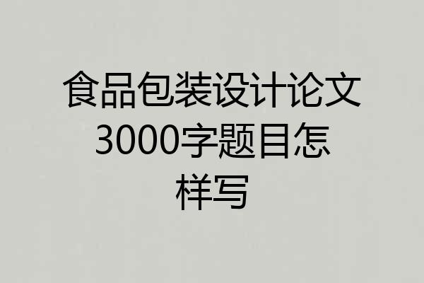 食品包装设计论文3000字题目怎样写