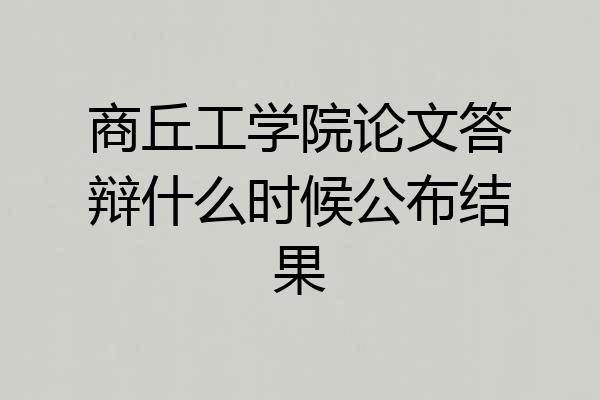 商丘工学院论文答辩什么时候公布结果