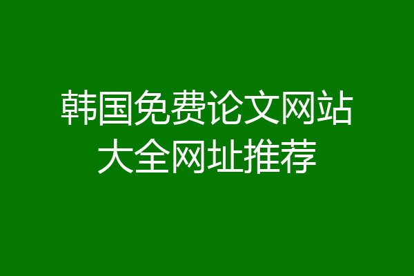 韩国免费论文网站大全网址推荐