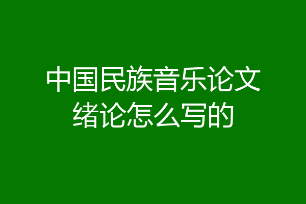 中国民族音乐论文绪论怎么写的