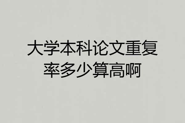 大学本科论文重复率多少算高啊